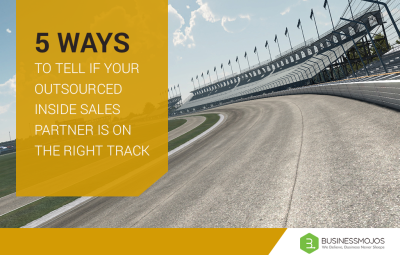 5 WAYS TO TELL IF YOUR OUTSOURCED INSIDE SALES PARTNER IS ON THE RIGHT TRACK